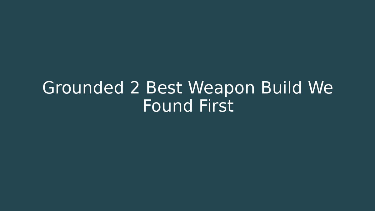 Grounded 2 Best Weapon Build We Found First