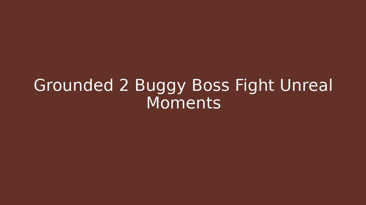 Grounded 2 Buggy Boss Fight Unreal Moments