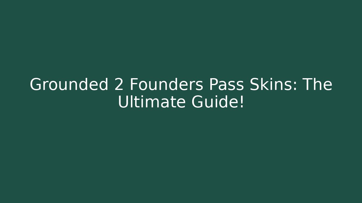 Grounded 2 Founders Pass Skins: The Ultimate Guide!