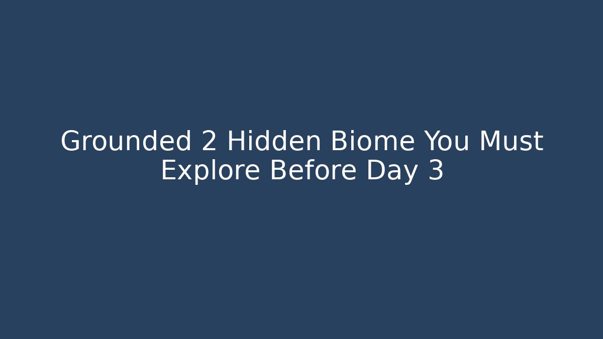 Grounded 2 Hidden Biome You Must Explore Before Day 3 - Create More Assets