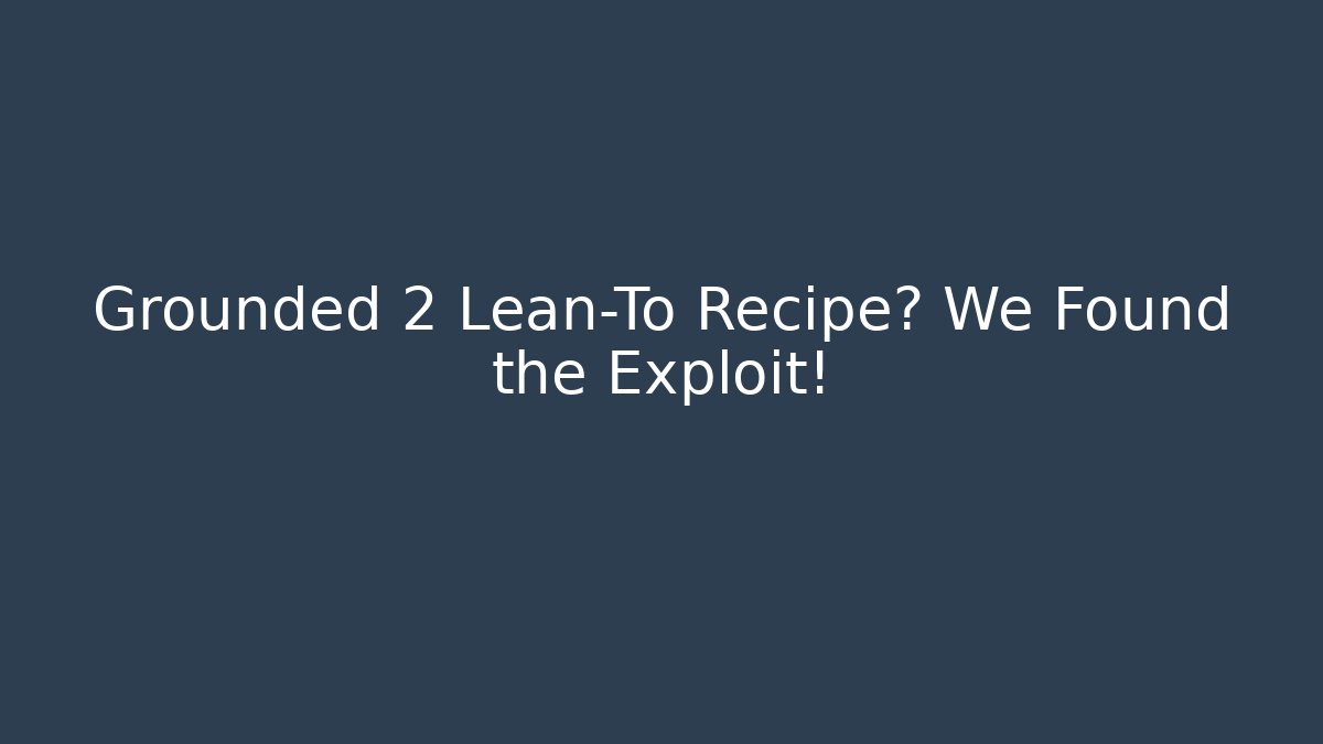Grounded 2 Lean-To Recipe? We Found the Exploit! - Create More Assets