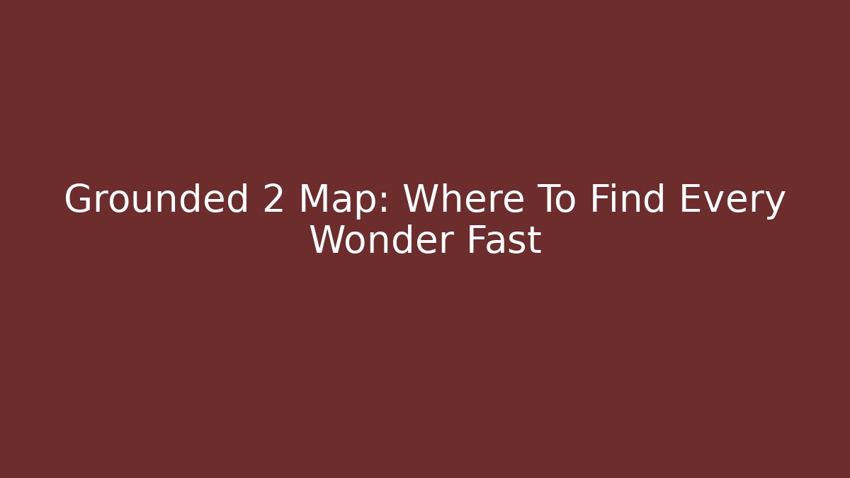 Grounded 2 Map: Where To Find Every Wonder Fast