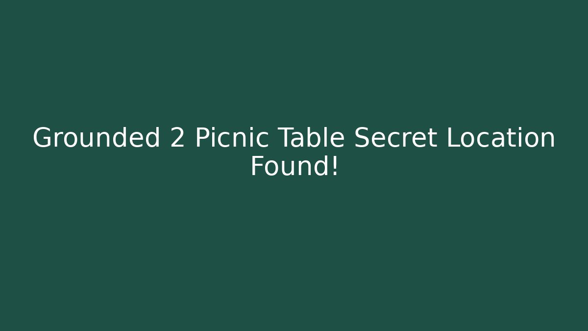 Grounded 2 Picnic Table Secret Location Found! - Create More Assets