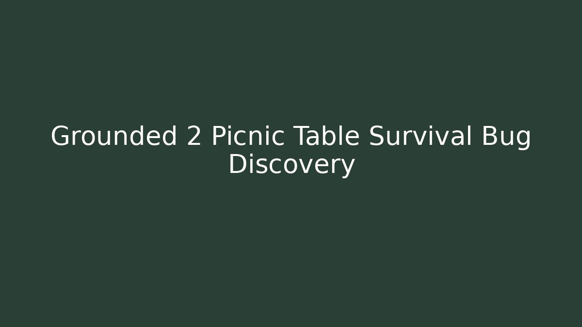 Grounded 2 Picnic Table Survival Bug Discovery - Create More Assets