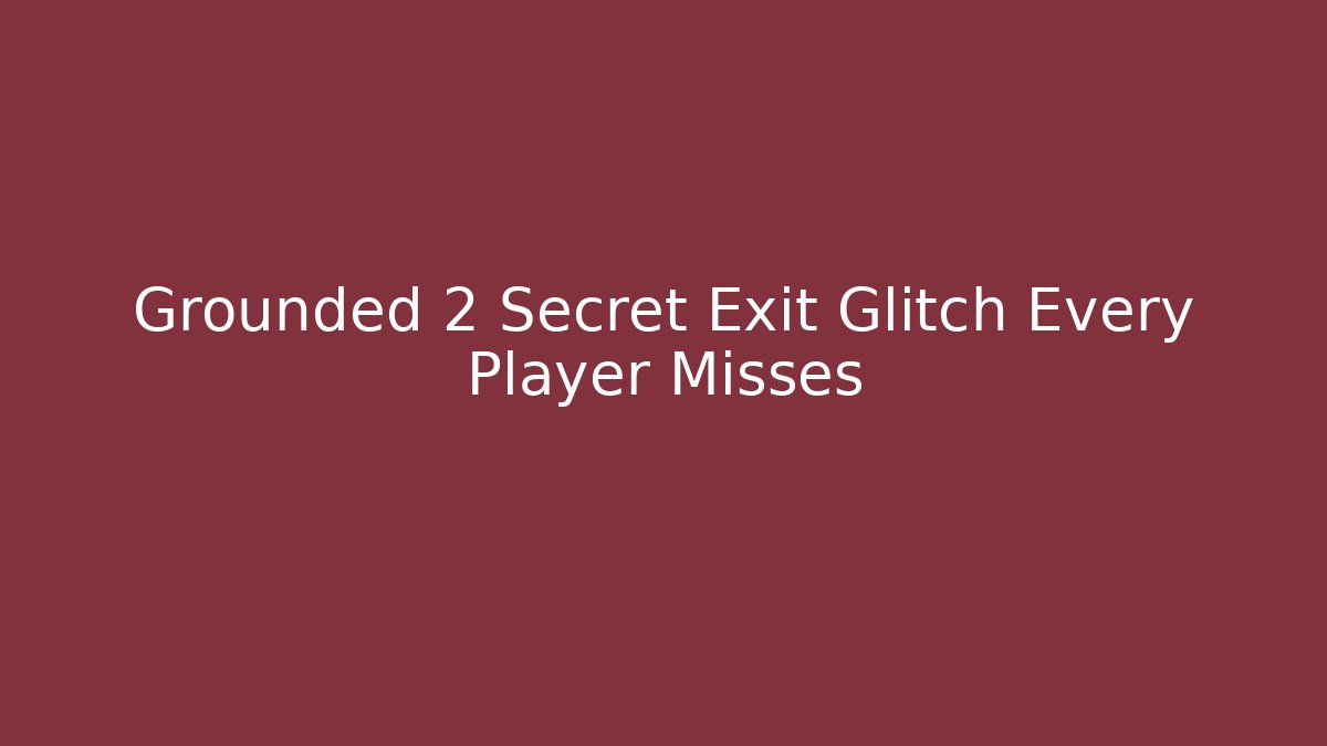 Grounded 2 Secret Exit Glitch Every Player Misses