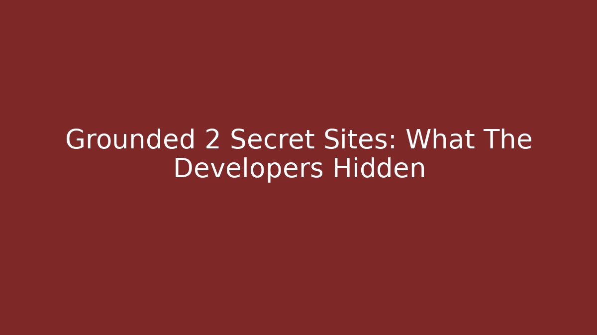 Grounded 2 Secret Sites: What The Developers Hidden