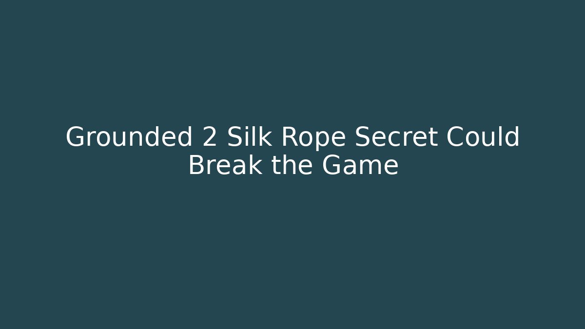 Grounded 2 Silk Rope Secret Could Break the Game