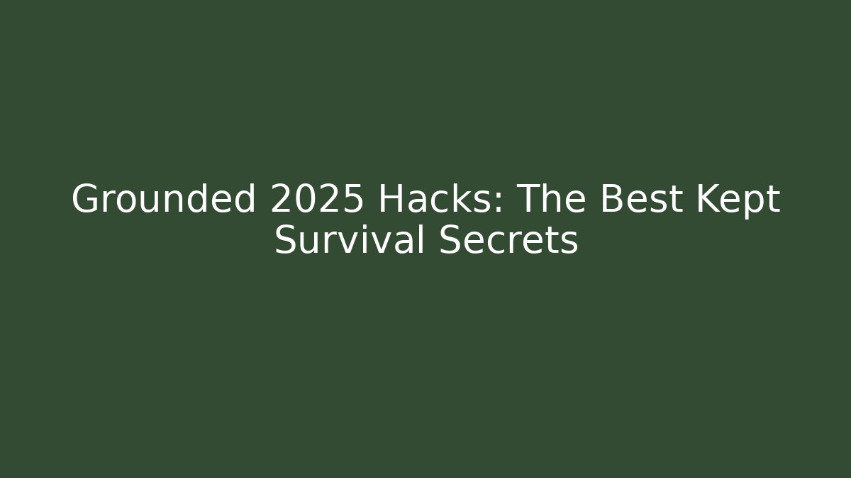 Grounded 2025 Hacks: The Best Kept Survival Secrets
