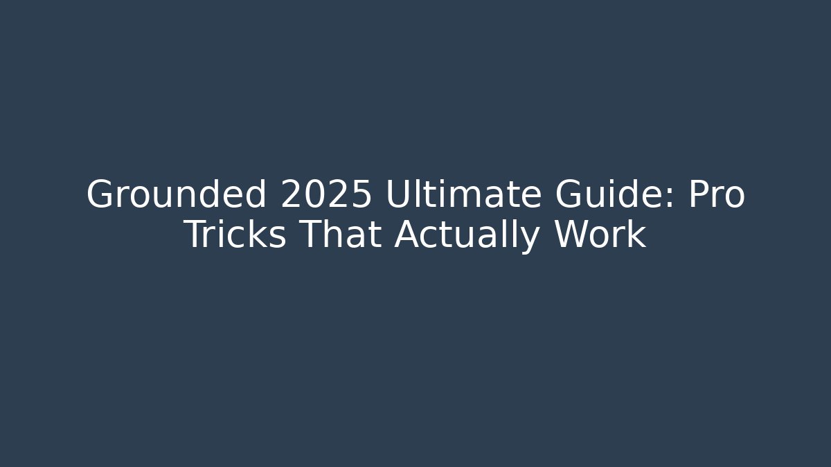 Grounded 2025 Ultimate Guide: Pro Tricks That Actually Work