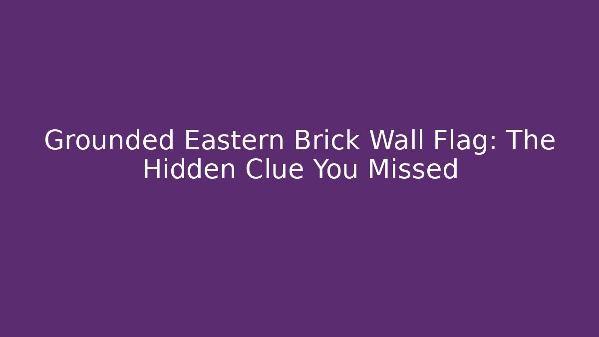 Grounded Eastern Brick Wall Flag: The Hidden Clue You Missed - Create More Assets