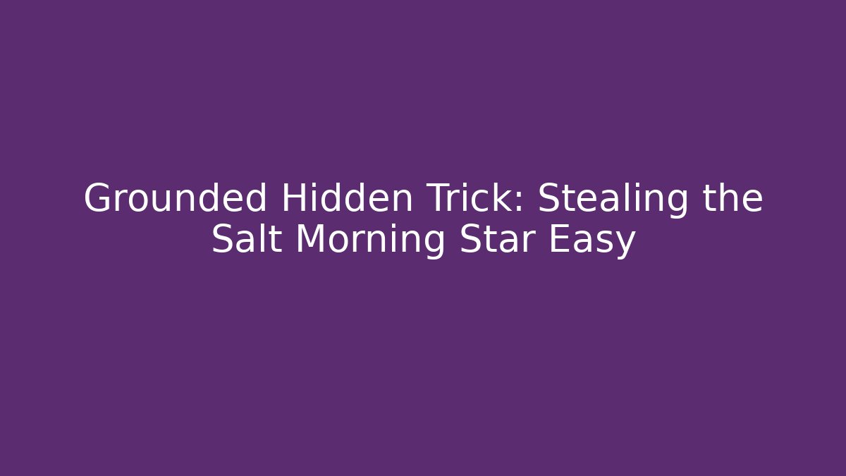 Grounded Hidden Trick: Stealing the Salt Morning Star Easy