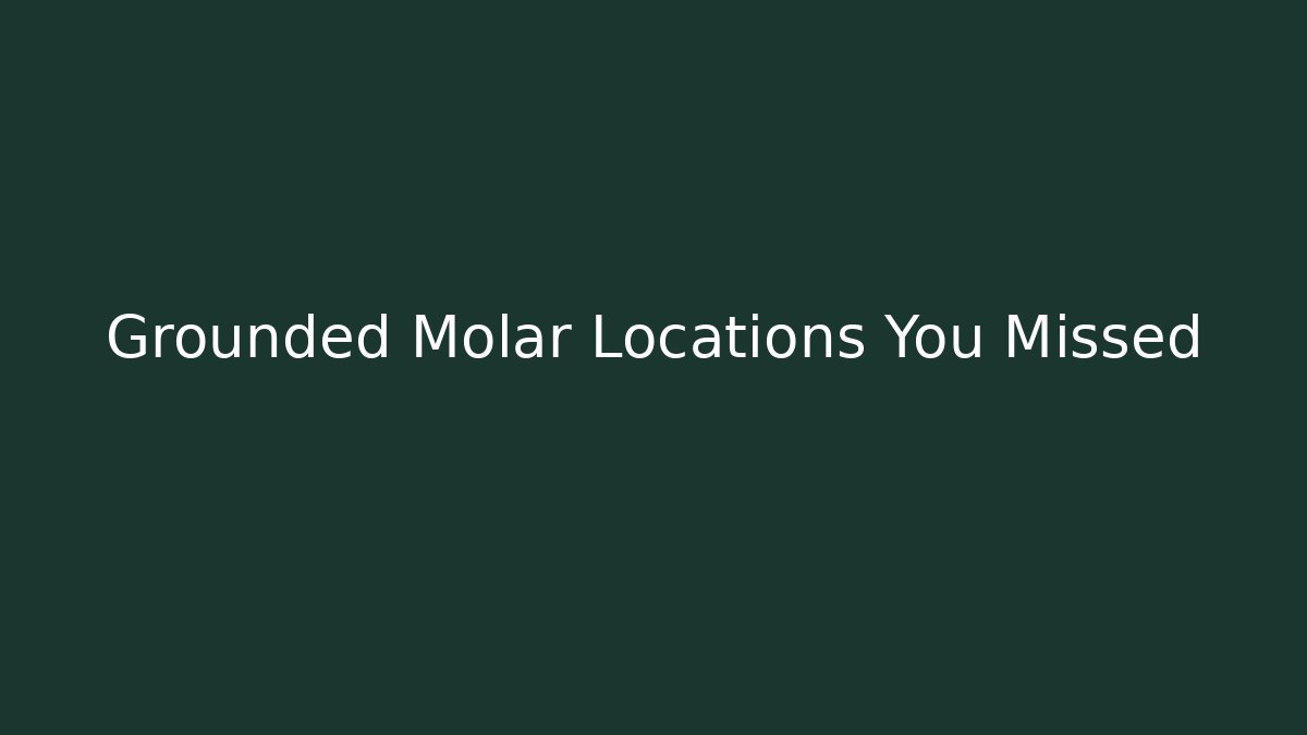 Grounded Molar Locations You Missed