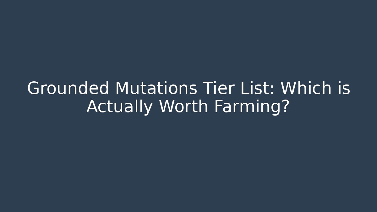 Grounded Mutations Tier List: Which is Actually Worth Farming?