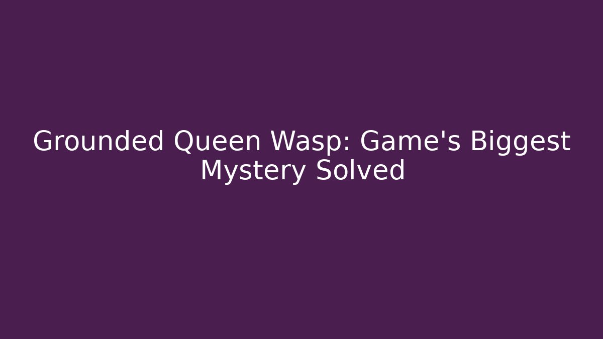 Grounded Queen Wasp: Game's Biggest Mystery Solved - Create More Assets