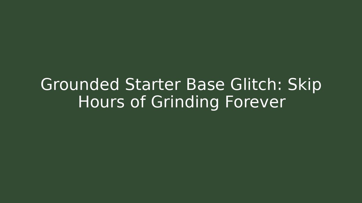 Grounded Starter Base Glitch: Skip Hours of Grinding Forever