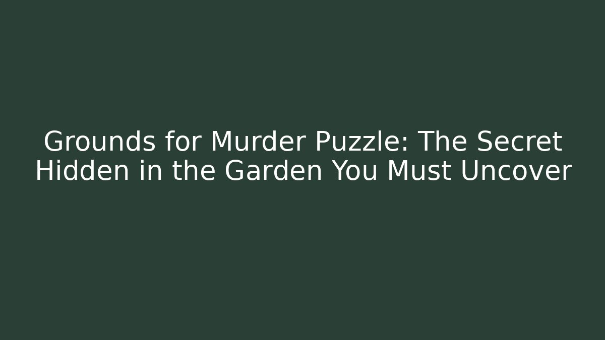 Grounds for Murder Puzzle: The Secret Hidden in the Garden You Must Uncover