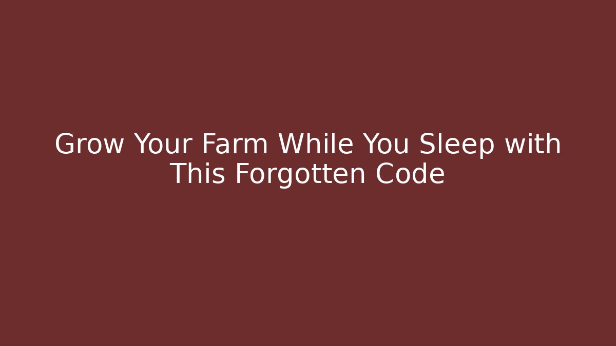 Grow Your Farm While You Sleep with This Forgotten Code