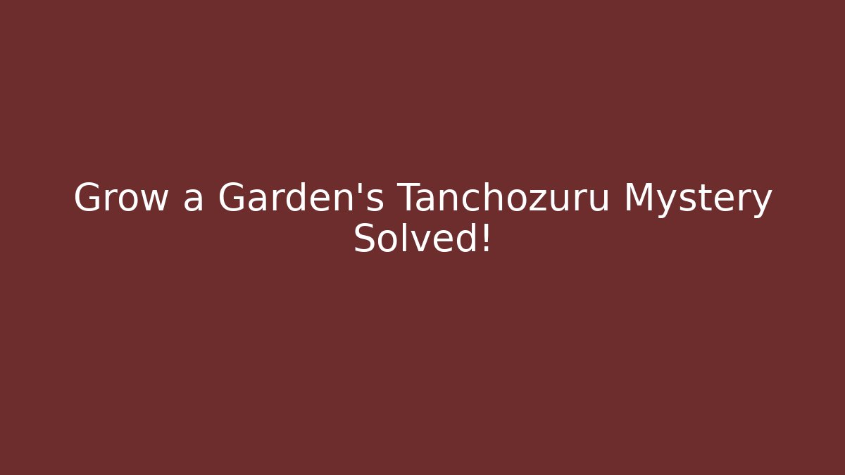 Grow a Garden's Tanchozuru Mystery Solved! - Create More Assets