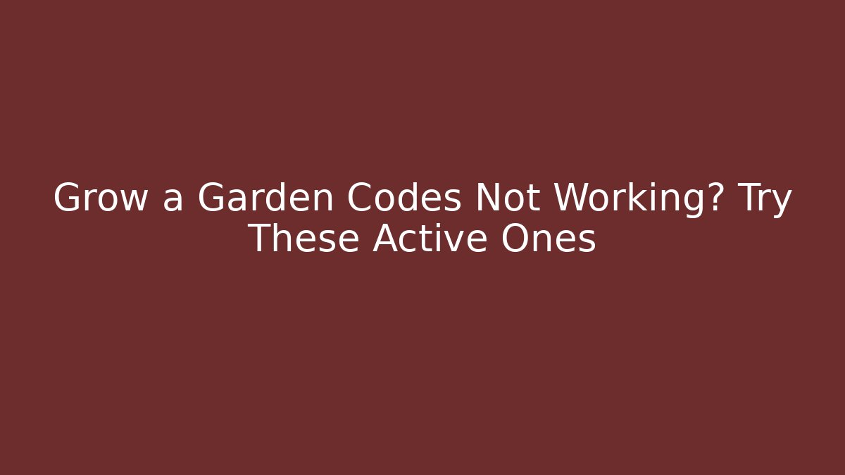 Grow a Garden Codes Not Working? Try These Active Ones