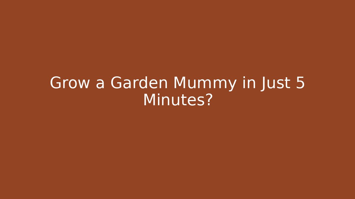 Grow a Garden Mummy in Just 5 Minutes?