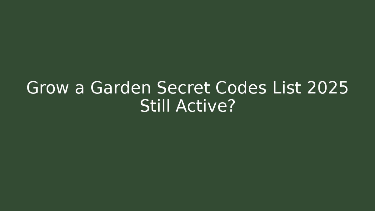 Grow a Garden Secret Codes List 2025 Still Active?