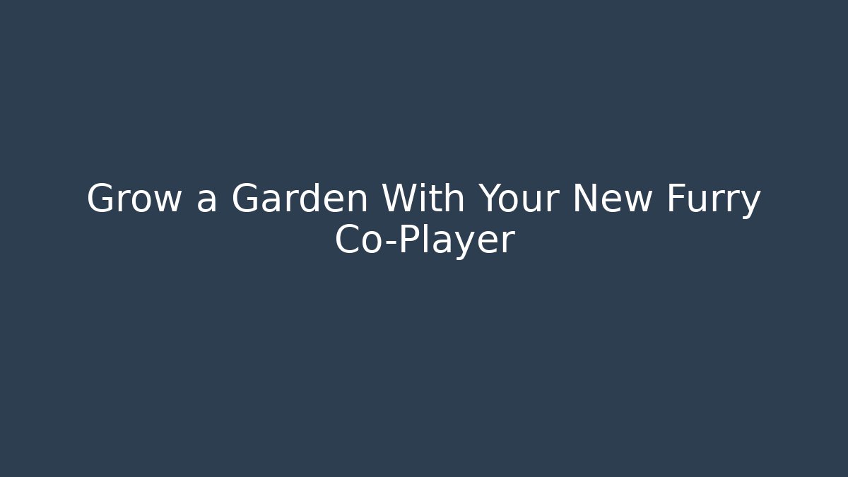 Grow a Garden With Your New Furry Co-Player