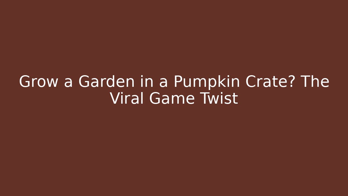 Grow a Garden in a Pumpkin Crate? The Viral Game Twist