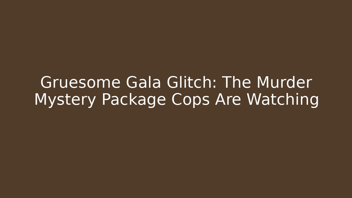 Gruesome Gala Glitch: The Murder Mystery Package Cops Are Watching
