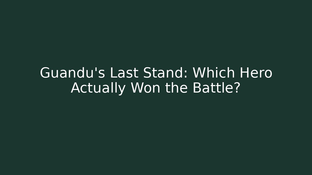 Guandu’s Last Stand: Which Hero Actually Won the Battle?