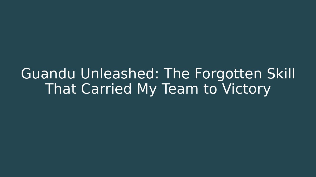 Guandu Unleashed: The Forgotten Skill That Carried My Team to Victory