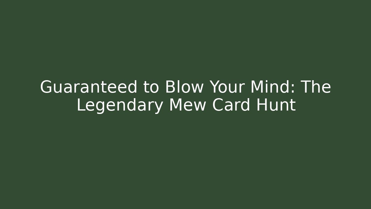 Guaranteed to Blow Your Mind: The Legendary Mew Card Hunt