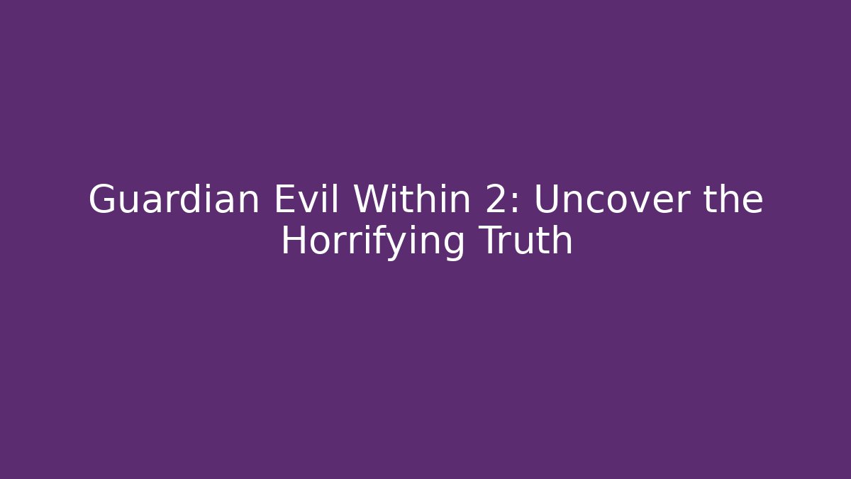 Guardian Evil Within 2: Uncover the Horrifying Truth