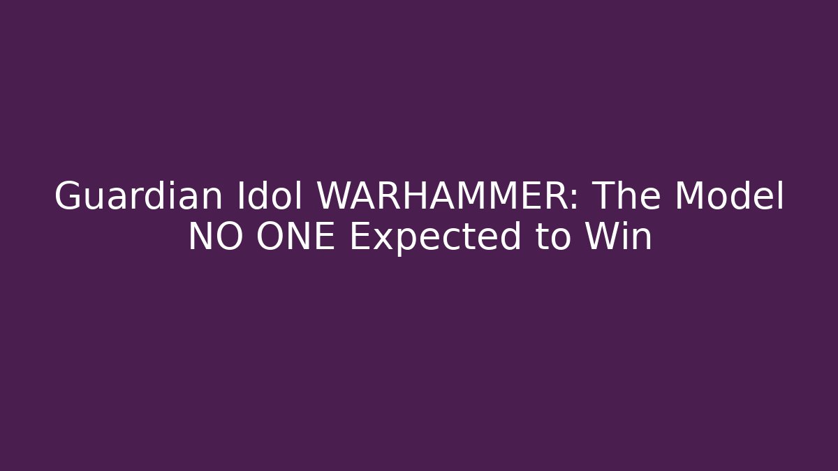 Guardian Idol WARHAMMER: The Model NO ONE Expected to Win