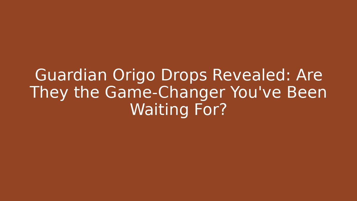 Guardian Origo Drops Revealed: Are They the Game-Changer You’ve Been Waiting For?