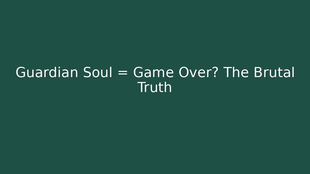 Guardian Soul = Game Over? The Brutal Truth