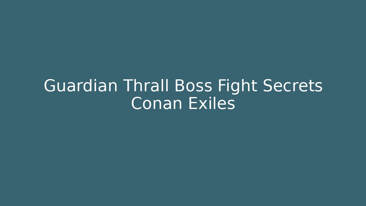 Guardian Thrall Boss Fight Secrets Conan Exiles