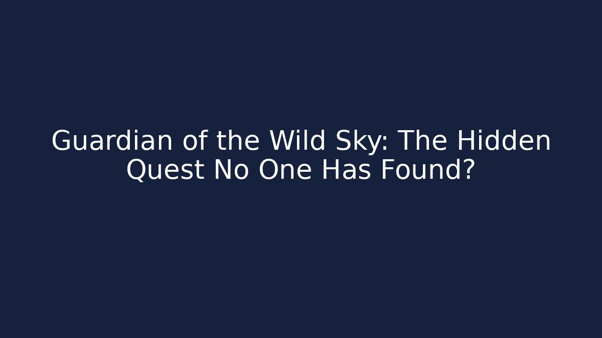 Guardian of the Wild Sky: The Hidden Quest No One Has Found?