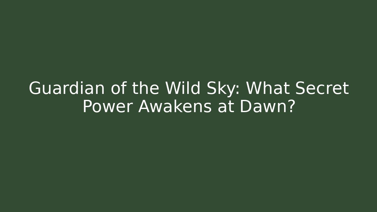 Guardian of the Wild Sky: What Secret Power Awakens at Dawn?