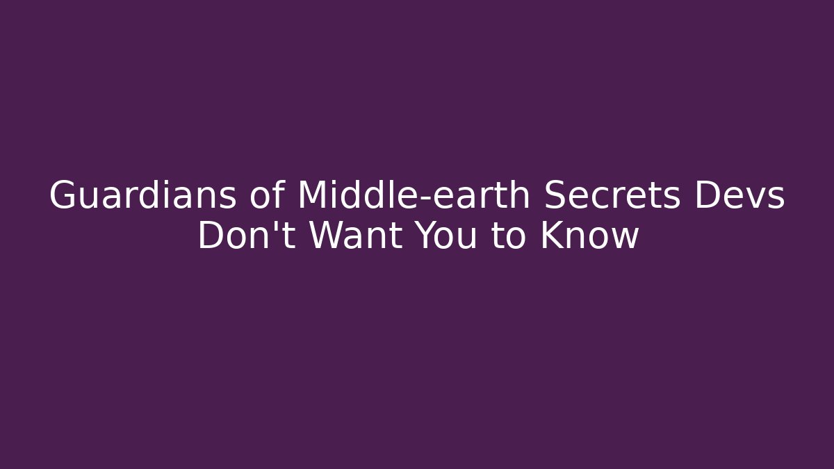 Guardians of Middle-earth Secrets Devs Don't Want You to Know