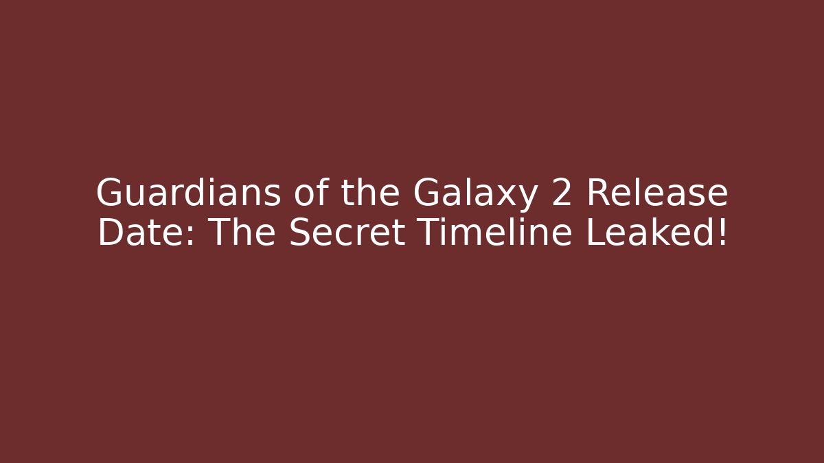 Guardians of the Galaxy 2 Release Date: The Secret Timeline Leaked!