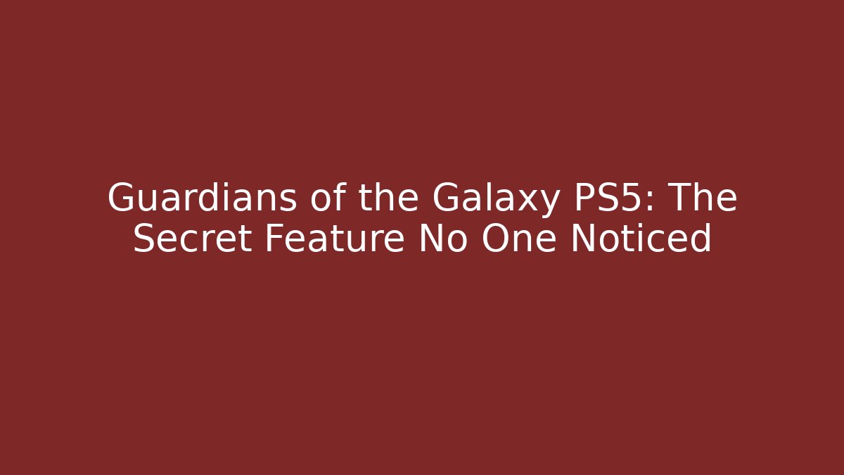 Guardians of the Galaxy PS5: The Secret Feature No One Noticed