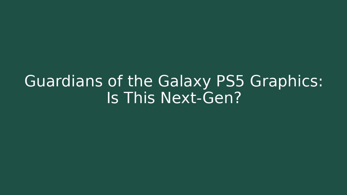 Guardians of the Galaxy PS5 Graphics: Is This Next-Gen?