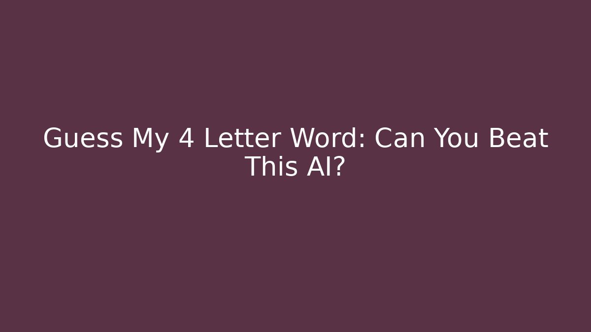 Guess My 4 Letter Word: Can You Beat This AI?