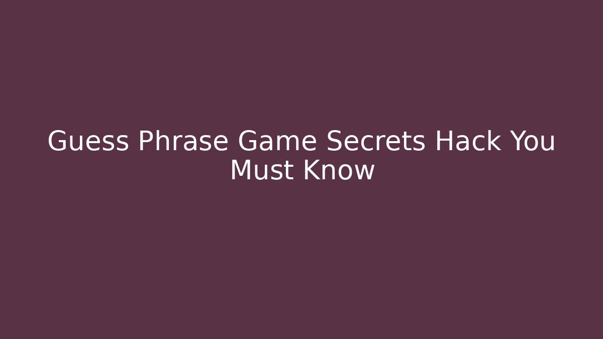 Guess Phrase Game Secrets Hack You Must Know