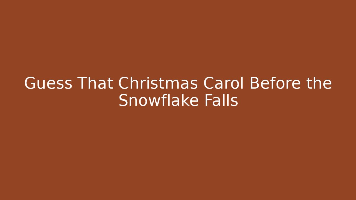 Guess That Christmas Carol Before the Snowflake Falls
