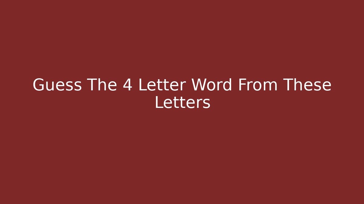 Guess The 4 Letter Word From These Letters