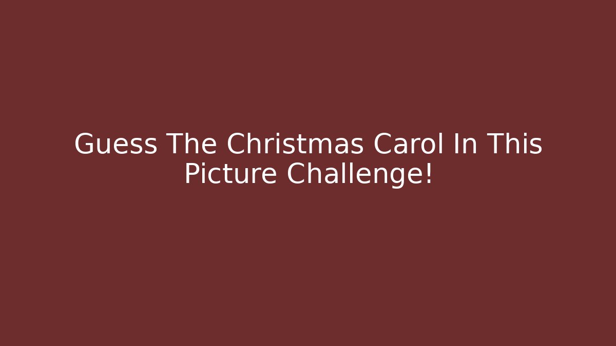 Guess The Christmas Carol In This Picture Challenge!