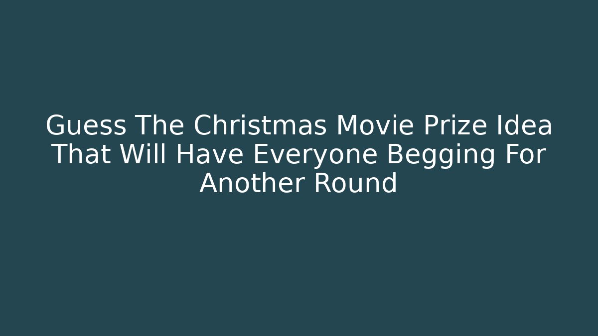 Guess The Christmas Movie Prize Idea That Will Have Everyone Begging For Another Round