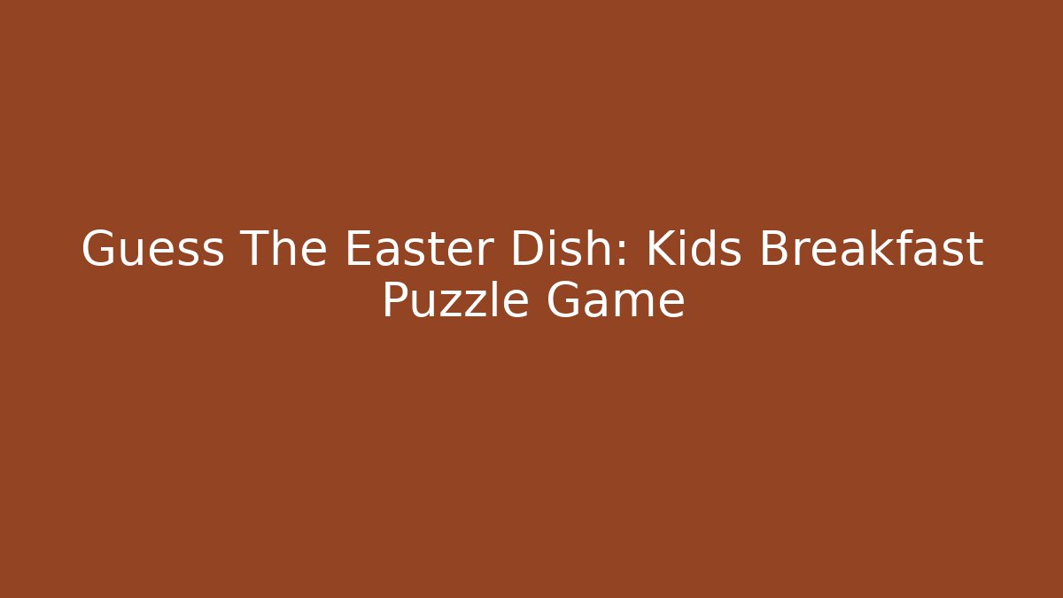 Guess The Easter Dish: Kids Breakfast Puzzle Game
