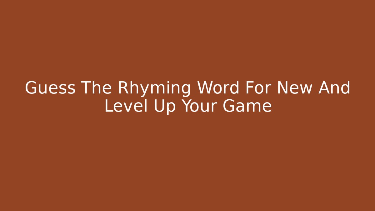 Guess The Rhyming Word For New And Level Up Your Game